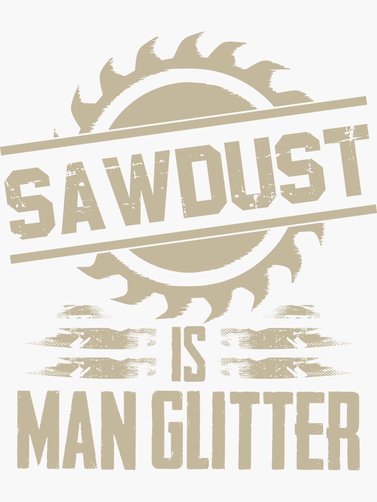 "Sawdust Is Man Glitter Funny Woodworking " Sticker for Sale by