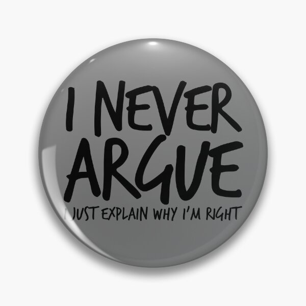 Item preview, I Never Argue I Just Explain Why I'm Right Sarcasm Gear designed and sold by DynamicDesign.