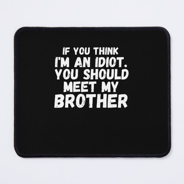 Item preview, If You Think I'm an idiot You should Meet My Brother, Funny Family Friends, designed and sold by BlakeJoyceAr.