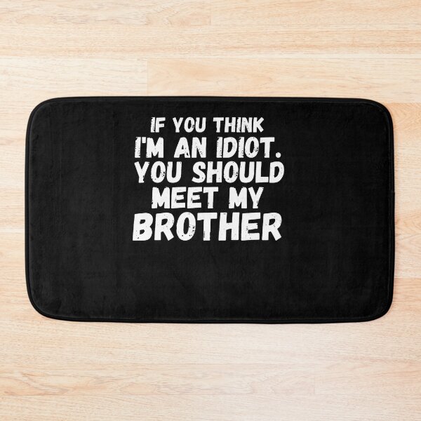 Item preview, If You Think I'm an idiot You should Meet My Brother, Funny Family Friends, designed and sold by BlakeJoyceAr.