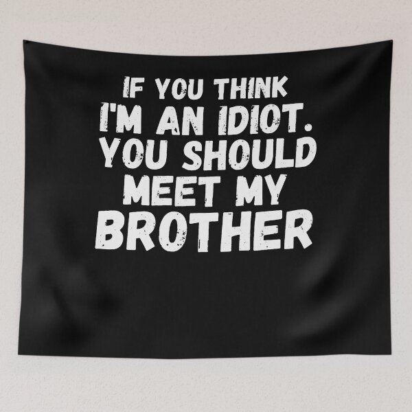 Item preview, If You Think I'm an idiot You should Meet My Brother, Funny Family Friends, designed and sold by BlakeJoyceAr.