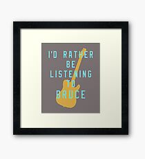 I'd Rather Be Listening to Bruce Framed Print