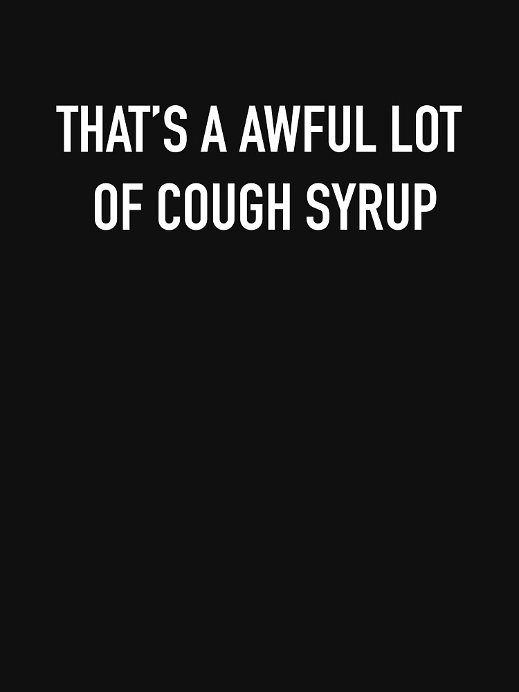 Awful Lot Of Cough Syrup