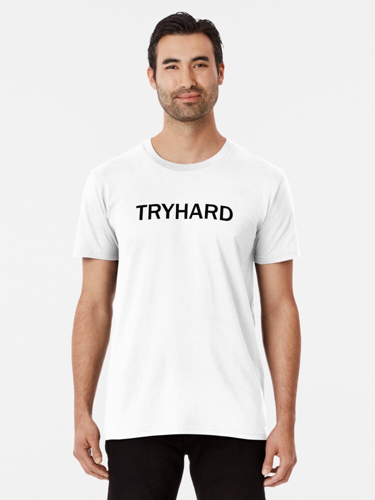 Tryhard T-Shirts for Sale