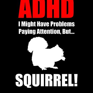 Artwork thumbnail, ADHD, I Might Have Problems Paying Attention, But.. SQUIRREL by MacGhriogair