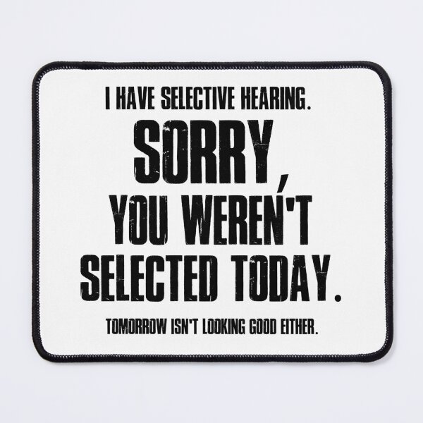 Item preview, I Have Selective Hearing Sorry You Weren't Selected Today Shirt,Tomorrow isn't Looking Good Either Tee,Funny Saying Tee,Humor Sarcastic Tee designed and sold by SouQ-Art.