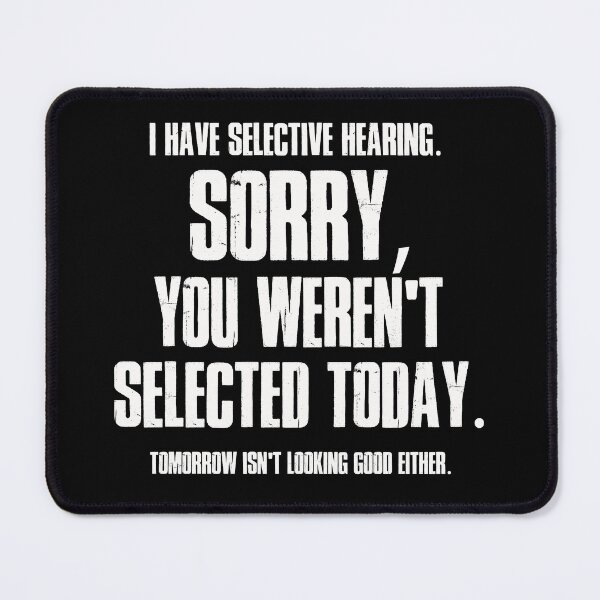 Item preview, I Have Selective Hearing Sorry You Weren't Selected Today Shirt,Tomorrow isn't Looking Good Either Tee,Funny Saying Tee,Humor Sarcastic Tee designed and sold by SouQ-Art.