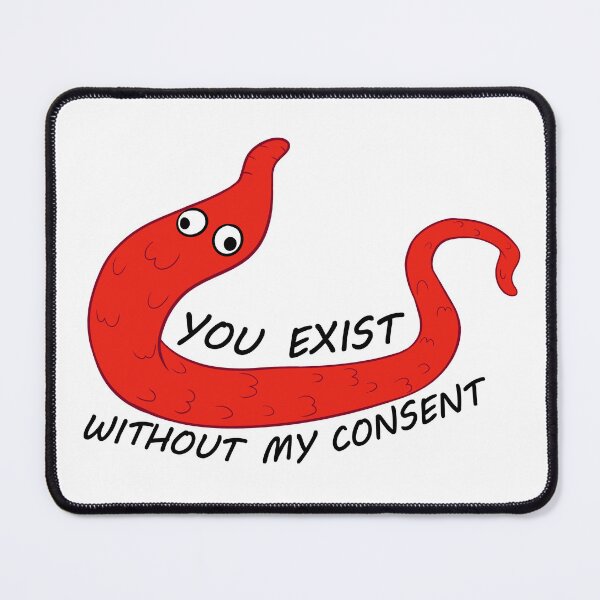 Item preview, You Exist Without My Consent - Worm On A String designed and sold by LordRuie.