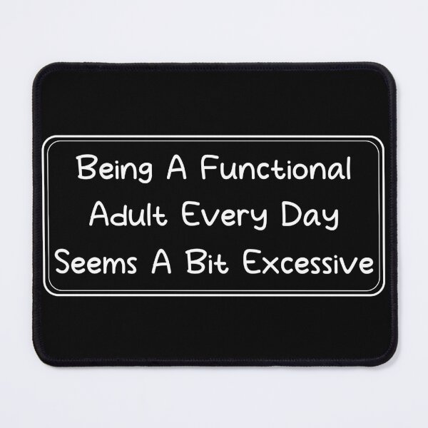 Item preview, Being a functional adult every day seems a bit excessive, adult saying designed and sold by Blonc-ou.