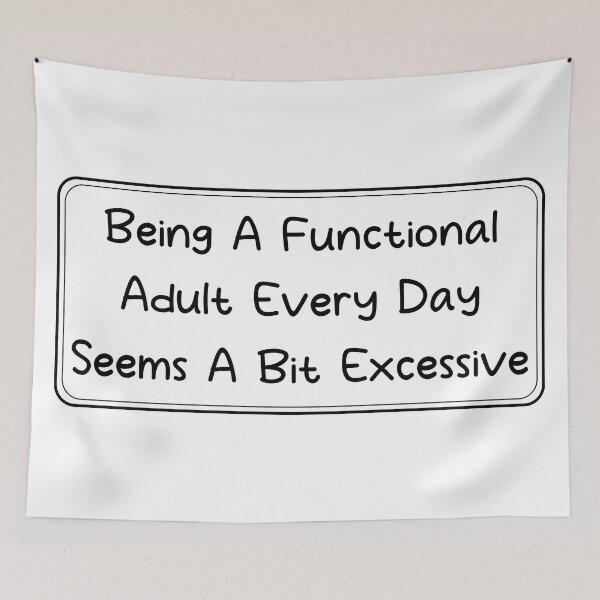 Item preview, Being a functional adult every day seems a bit excessive, adult saying designed and sold by Blonc-ou.