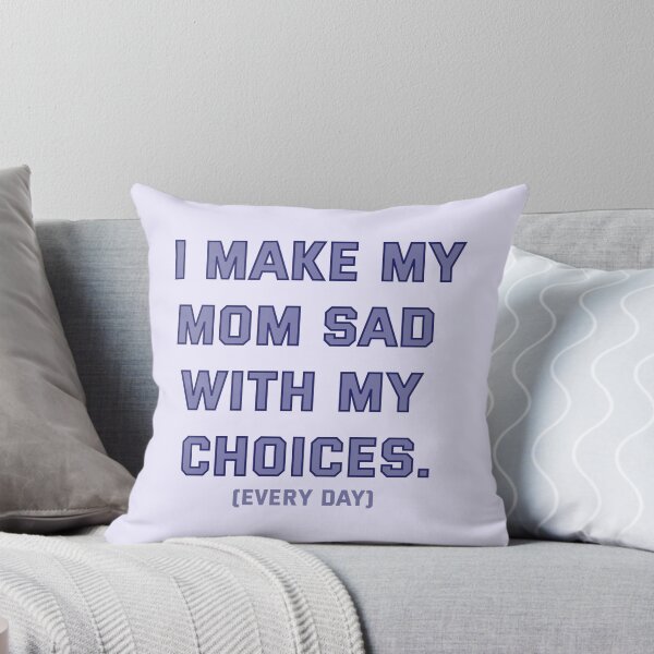 Item preview, I Make My Mom Sad With My Choices (Every Day) designed and sold by marsh  designs.