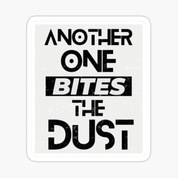 Another One Bites The Dust - the dust, bite, quotes, another one bites the  dust | Sticker