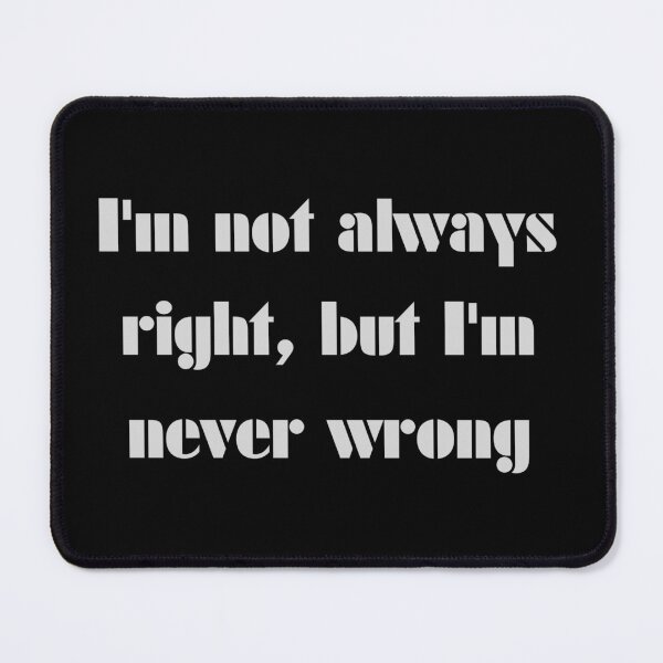 Item preview, I'm Not Always Right, But I'm Never Wrong designed and sold by CraftyrCreator.