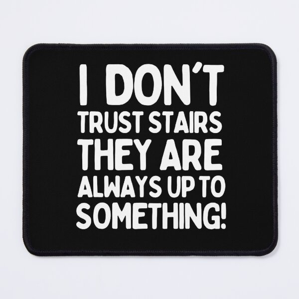 Item preview, I don't trust stairs. They are always up to something! designed and sold by mksjr.