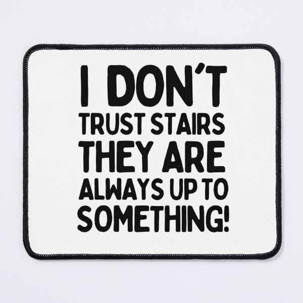 Item preview, I don't trust stairs. They are always up to something! designed and sold by mksjr.
