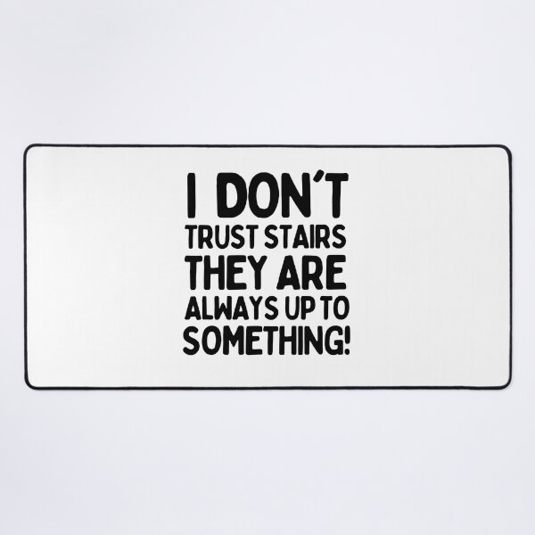 Item preview, I don't trust stairs. They are always up to something! designed and sold by mksjr.
