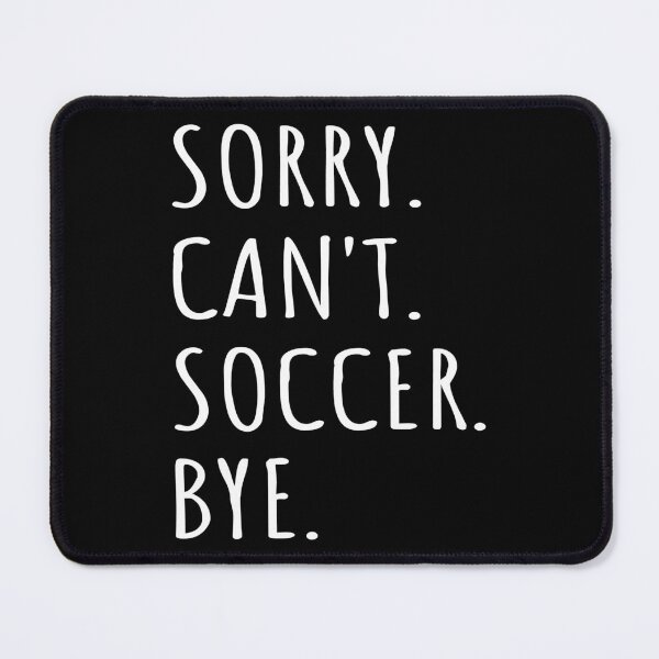 Item preview, Sorry Can't Soccer Bye I designed and sold by Lemon Pepper.