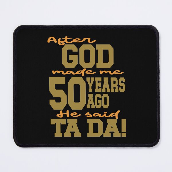 Item preview, After God made me 50 years ago He said Ta Da designed and sold by giftfromheart.