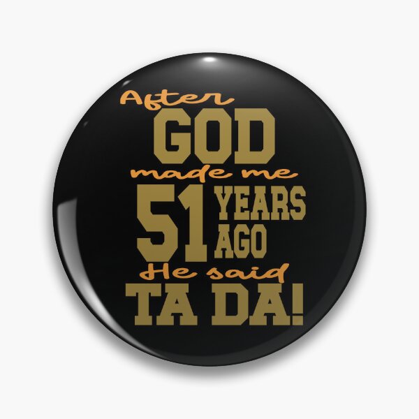 Item preview, After God made me 51 years ago He said Ta Da designed and sold by giftfromheart.