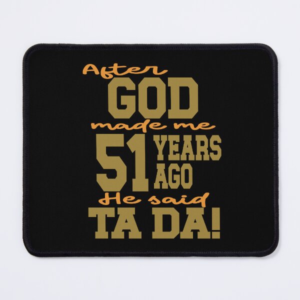 Item preview, After God made me 51 years ago He said Ta Da designed and sold by giftfromheart.