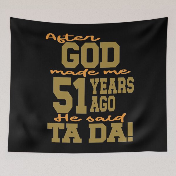 Item preview, After God made me 51 years ago He said Ta Da designed and sold by giftfromheart.