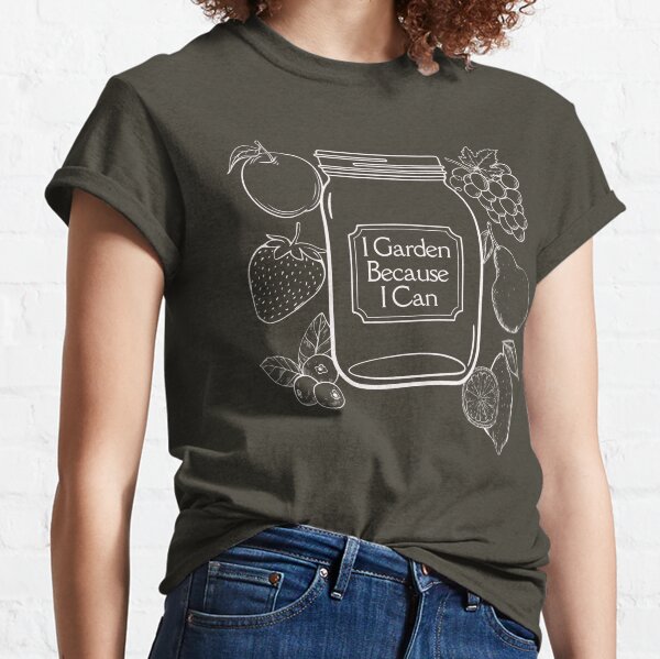 I Garden Because I Can Classic T-Shirt