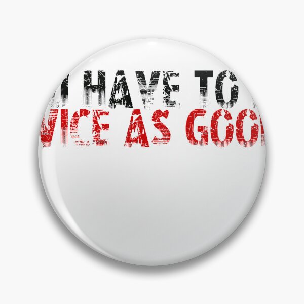 Item preview, You Have To Be Twice As Good designed and sold by flahertyc.