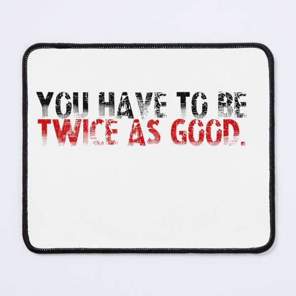 Item preview, You Have To Be Twice As Good designed and sold by flahertyc.