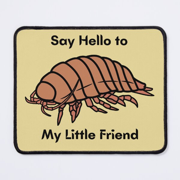 Item preview, Say Hello to my Little Friend Isopod designed and sold by Ashley Gagnon.
