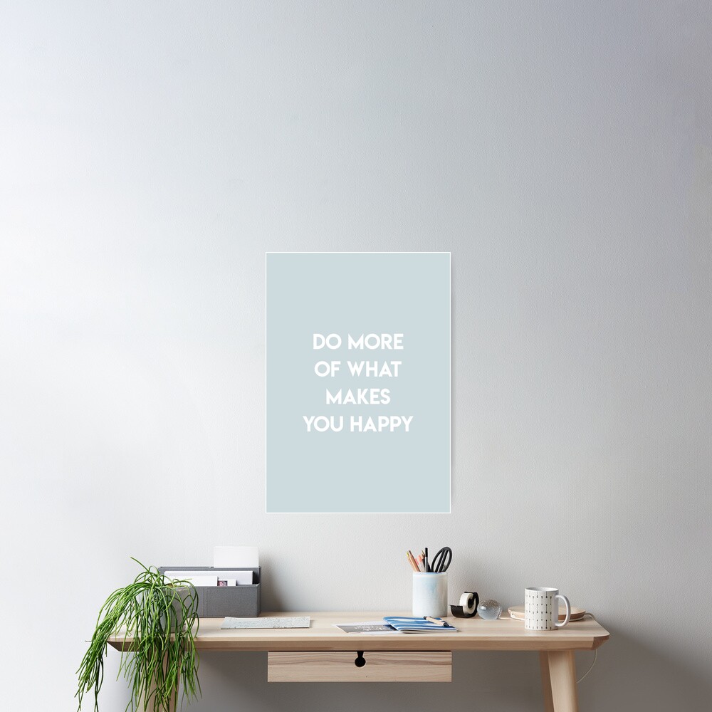 Do More Of What Makes You Happy Poster