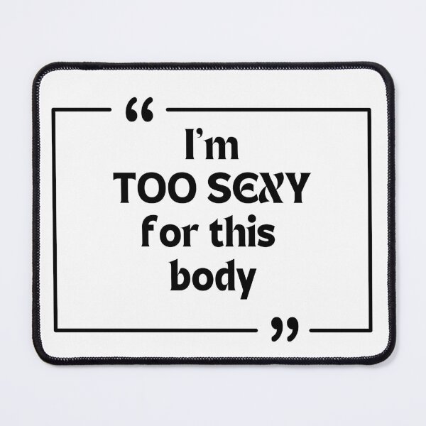 Item preview, I'm too sexy for this body 2 designed and sold by LosRegalosdeEva.