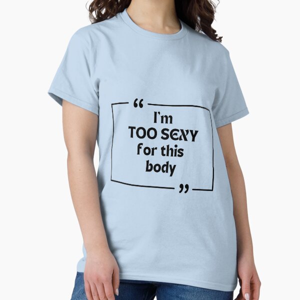 Item preview, I'm too sexy for this body 2 designed and sold by LosRegalosdeEva.