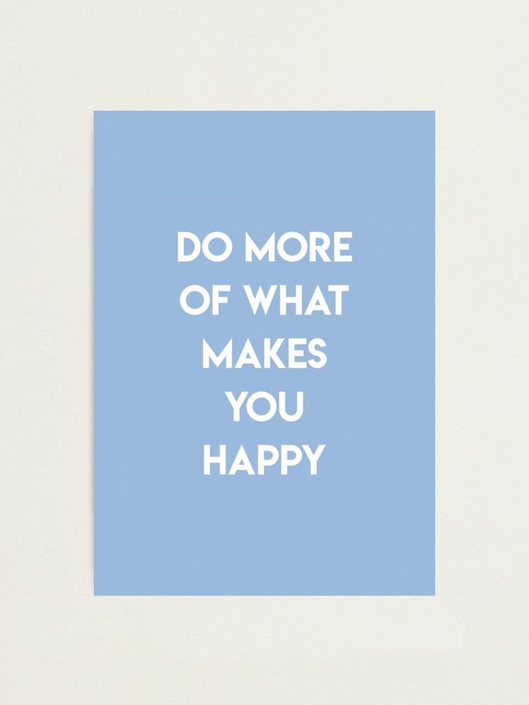 Alternate view of Do More Of What Makes You Happy Photographic Print