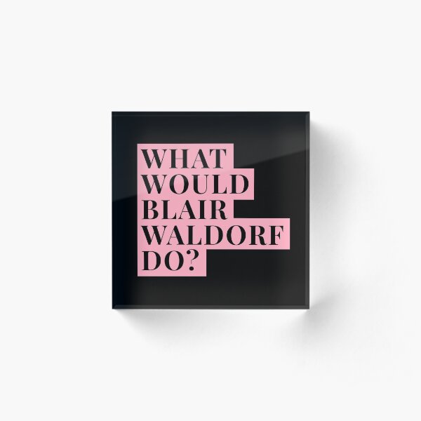 What would Blair Waldorf Do? Acrylic Block