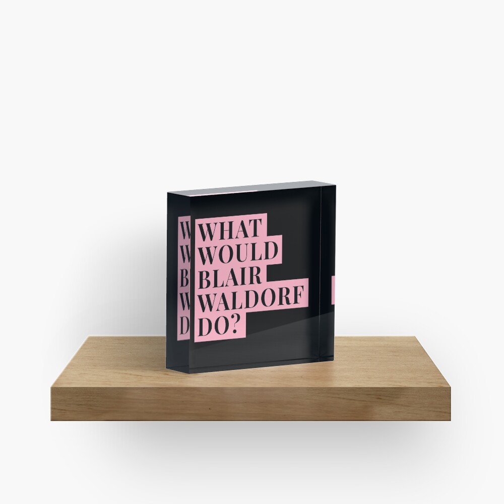 What would Blair Waldorf Do? Acrylic Block
