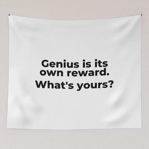 Item preview, Genius is its own reward. W/hat's yours? designed and sold by Kevin de La Tour.