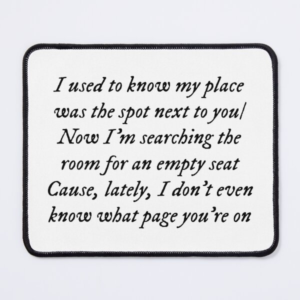 Item preview, I used to know my place was the spot next to you/Now I'm searching the room for an empty seat/'Cause, lately, I don't even know what page you're on designed and sold by DelfisArt.