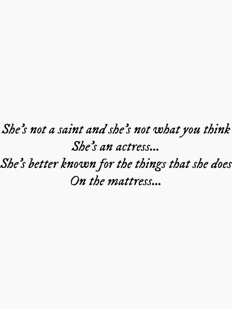 "She's not a saint, and she's not what you think/She's an actress, whoa