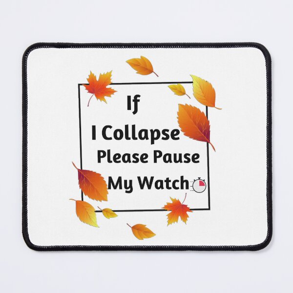 Item preview, If I Collapse Please Pause My Watch designed and sold by Diverseideas.