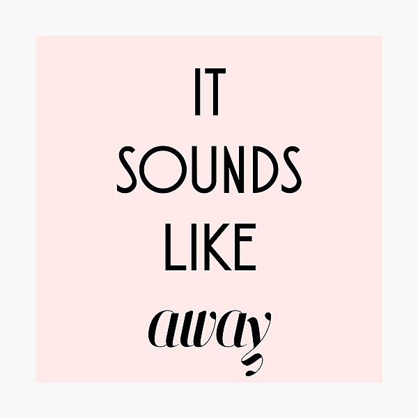 it sounds like away Photographic Print
