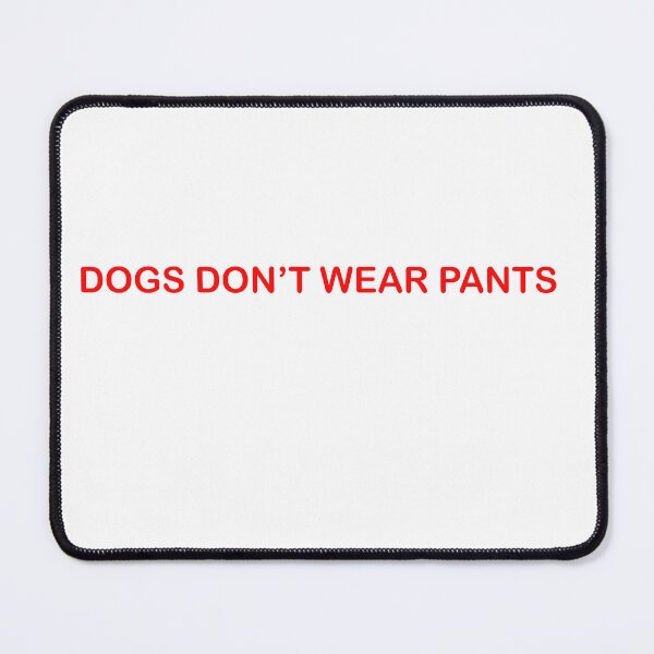 Item preview, DOGS DONT WEAR PANTS designed and sold by 1UnEasyCreature.