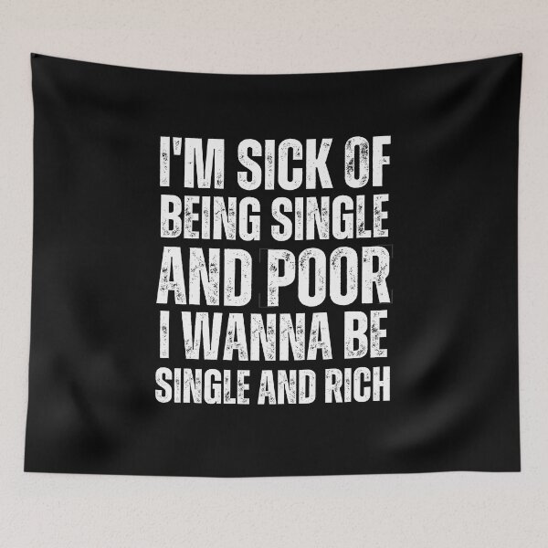 Item preview, I'm Sick of being Single and Poor designed and sold by justie1977.
