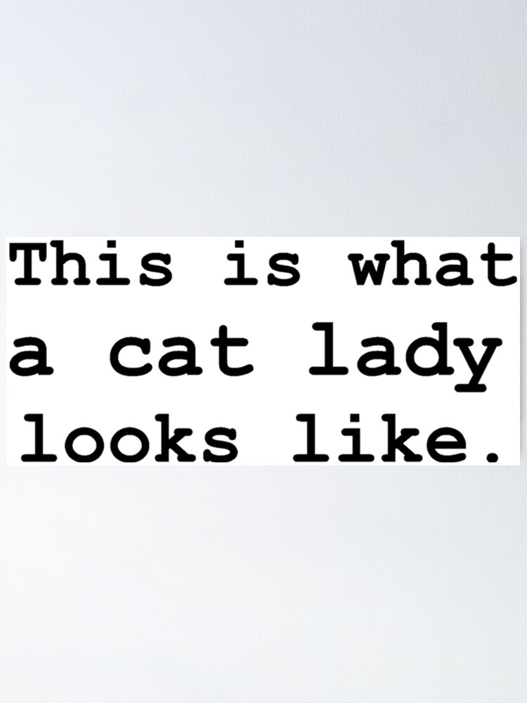 "This is what a cat lady looks like." Poster for Sale by sweetsixty