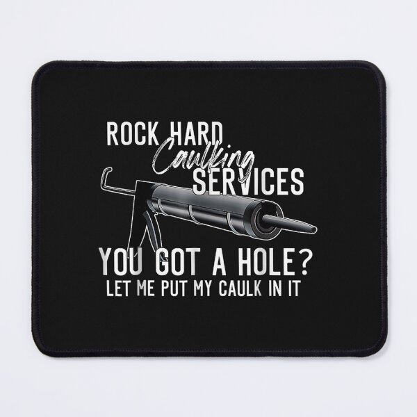 Item preview, Rock Hard Caulking Services You Got A Hole designed and sold by DarellSLent.