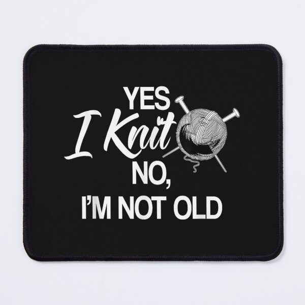 Item preview, Yes I Knit No, I'm Not Old Knitting Knitter Garment Yarn  designed and sold by JasonCKato.