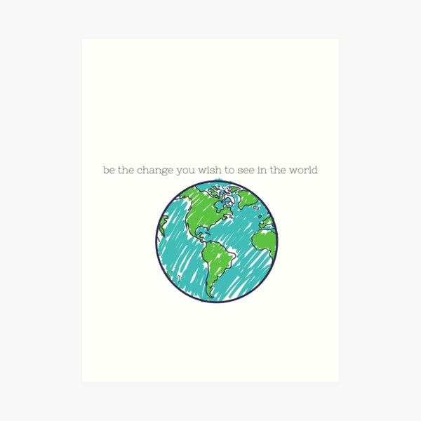 Be the change... Art Print