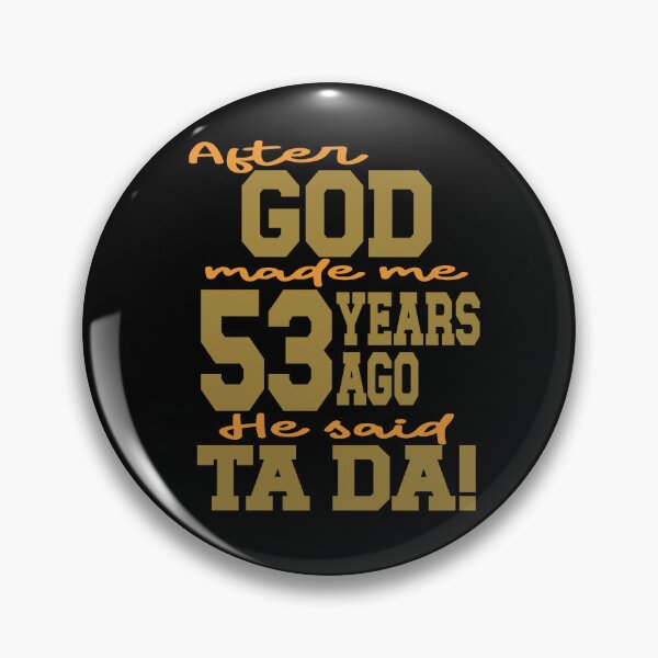 Item preview, After God made me 53 years ago He said Ta Da designed and sold by giftfromheart.