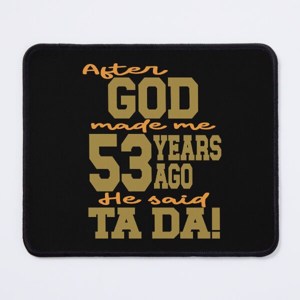 Item preview, After God made me 53 years ago He said Ta Da designed and sold by giftfromheart.