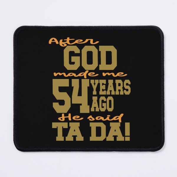 Item preview, After God made me 54 years ago He said Ta Da designed and sold by giftfromheart.
