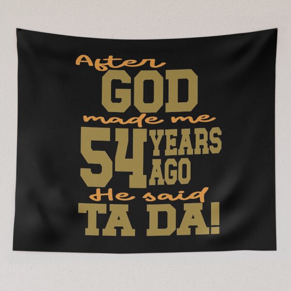 Item preview, After God made me 54 years ago He said Ta Da designed and sold by giftfromheart.